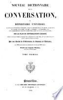 Nouveau dictionnaire de la conversation; ou, Répertoire universel ... sur le plan du Conversation's lexicon ... Par une Société de Littérateurs, de Savants et d' Artistes ...