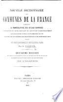 Nouveau Dictionnaire des Communes de France, contenant la nomenclature des 36,826 communes, l'indication de leur chef-lieu de canton et d'arrondissement, leur population, d'après les documents les plus récents, la distance de tous les chefs-lieux d'arrondissement et de Département à Paris, précédé d'un précis géographique et statistique de la France