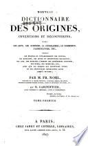 Nouveau dictionnaire des origines, inventions et découvertes dans les arts, les sciences, la géographie, le commerce, l'agriculture, etc., indiquant les époques de l'établissement des peuples, des religions, des sectes et institutions religieuses, des lois, des dignités; l'origine des différentes coutumes, des modes, des monnaies, etc., ainsi que les époques des inventions utiles et des découvertes importantes faites jusqu'a ce jour