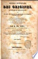 Nouveau dictionnaire des origines, inventions et decouvertes, dans les arts, les sciences, la geographie, le commerce, l'agriculture, etc ... par M. Fr. Noel ... et M. Carpentier ... corrige, et augmente en belgique d'un supplement et de notes interessantes, par une societe de savants et de gens de lettres ... tome premier [-second!