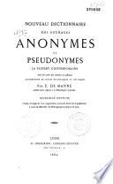 Nouveau dictionnaire des ouvrages anonymes et pseudonymes, la plupart contemporains avec les noms des auteurs ou éditeurs, accompagné de notes historiques et critiques