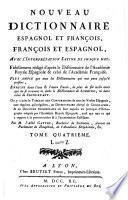 Nouveau dictionnaire espagnol et françois, françois et espagnol, avec l'interprétation latine de chaque mot. Fidellement rédigé d'après le dictionnaire de l'Académie royale espagnole & celui de l'Académie françoise. Plus ample que tous les dictionnaires qui ont paru jusqu'à présent; enrichi dans l'une & l'autre partie, de plus de six mille mots qui ne se trouvent ni dans le dictionnaire de Sobrino, ni dans celui de Sejournant. On y a joint le tableau des conjugaisons de tous les verbes espagnols, tant réguliers qu'irréguliers, un dictionnaire abrégé de géographie, & un discours préliminaire où sont exposés les principes d'orthographe adoptés par l'Académie royale espagnole, ainsi que tout ce qui a rapport à la prononciation & à l'accentuation castillane. Par M. l'abbé Gattel ... Tome premier [-quatrieme]