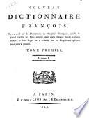 Nouveau dictionnaire français, composé sur le dictionnaire de l'Académie françoise, enrichi de grand nombre de mots adoptés dans notre langue depuis quelques années et dans lequel on a refondu tous les supplémens qui ont paru jusqu'a présent