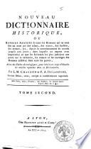 Nouveau dictionnaire historique, ou histoire abrégée de tous les hommes qui se sont fait un nom par des talens ... depuis le commencement du monde jusq'à nos jours; dans lequelle on expose avec impartialité ce que les écrivains les plus judicieux ont pensé sur le caractère ... Avec des tables chronologiques , pour réduire en corps d'histoire les articles répandus dans ce dictionnaire. Par L.M. Chaudon et F.A. Delandine. Tome premier [-douzième]