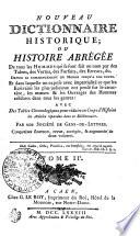 NOUVEAU DICTIONNAIRE HISTORIQUE; OU HISTOIRE ABRÉGÉE De tous les HOMMES qui se sont fait un nom par des Talens, des Vertus, des Forfaits, des Erreurs, &c. DEPUIS LE COMMENCEMENT DU MONDE JUSQU'À NOS JOURS. Et dans laquelle on expose avec impartialité ce que les Ecrivains les plus judicieux ont pensé sur le caractére, les moeurs & les Ouvrages des Hommes célèbres dans tous les genres