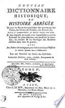 NOUVEAU DICTIONNAIRE HISTORIQUE; OU HISTOIRE ABRÉGÉE De tous les HOMMES qui se sont fait un nom par des Talens, des Vertus, des Forfaits, des Erreurs, &c. DEPUIS LE COMMENCEMENT DU MONDE JUSQU'À NOS JOURS. Et dans laquelle on expose avec impartialité ce que les Ecrivains les plus judicieux ont pensé sur le caractére, les moeurs & les Ouvrages des Hommes célèbres dans tous les genres