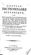 Nouveau dictionnaire historique, ou, Histoire abrégée de tous les hommes qui se sont fait un nom par des talens, des vertus, des forfaits, des erreurs, &c. depuis le commencement du monde jusqu'à nos jours