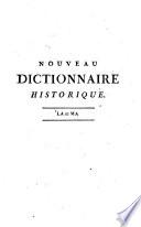 Nouveau dictionnaire historique ou Histoire abrégée des tous les hommes qui se sont fait un nom par des talens, des vertus, des forfaits, des erreurs, etc. depuis le commencement du monde jusqu'à nos jours ...