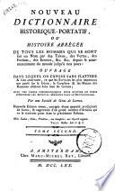 Nouveau dictionnaire historique portatif, ou histoire abrégée de tous les hommes qui se sont fait un nom par des talens (sic!), des vertus, des forfaits, des erreurs, & c. & c., depuis le commencement du monde jusqu'a nos jours: ouvrage dans lequel on expose sans flatterie & sans amertume ... avec des tables chronologiques pour réduire en corps d'histoire les articles répandus dans le dictionnaire. Par une société de Gens de lettres. Tome premier (-quatrieme)