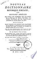 Nouveau dictionnaire historique portatif, ou histoire abrégée de tous les hommes qui se sont fait un nom par des talens (sic!), des vertus, des forfaits, des erreurs, & c. & c., depuis le commencement du monde jusqu'a nos jours: ouvrage dans lequel on expose sans flatterie & sans amertume ... avec des tables chronologiques pour réduire en corps d'histoire les articles répandus dans le dictionnaire. Par une société de Gens de lettres. Tome premier (-quatrieme)
