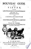 Nouveau guide par Vienne. Pour les etrangers et les nationales de l'an 1792. Ou courte description de toutes les particularites de la ville de Vienne, entierement refaite et enrichie avec beaucoup d'estampes