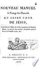 Nouveau manuel à l'usage des associés au Sacré Coeur de Jésus, contenant l'office de la fête, les prières de la Sainte Messe, les devoirs des associés, les prières pour le roi et la famille royale...