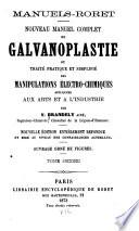 Nouveau manuel complet de galvanoplastie; ou, Traité pratique et simplifié des manipulations électro-chimiques appliquées aux arts et à l'industrie