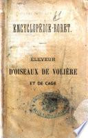 Nouveau manuel complet de l'éleveur d'oiseaux de volière et de cage ou guide de l'oiselier contenant la description des genres et des principales espèces d'oiseaux indigènes et exotiques que l'on élève en volière ou en cage leur nourriture spéciale, les soins qu'ils demandent, etc. par R.-P. Lesson