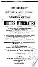Nouveau manuel complet de la fabrication & de l'emploi des huiles minérales contenant la description des procédés et appareils de fabrication des huiles de pétrole ... par M. D. Magnier