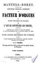 Nouveau manuel complet du facteur d'orgues ou Traité théorique et pratique de l'art de construire les orgues, contenant L'orgue de d. Bédos et tous les progrès et perfectionnements de la facteur jusqu'à ce jour; précédé d'une Notice historique sur l'orgue et suivi d'une Biographie des principaux facteurs d'orgues français et étrangers, par m. Hamel