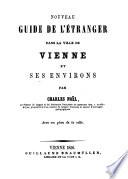 Nouveau quide de l'etranger dans la ville de Vienne et ses envirous. Avec un plan de la ville