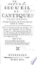 Nouveau recueil de cantiques spirituels. A l'usage des fidèles, & de tous ceux qui aiment la vérité. [The compiler's preface signed: J. de Queteville.]