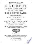 Nouveau Recueil De Tout Ce Qui S'Est Fait Pour Et Contre Les Protestans, Particulierement En France