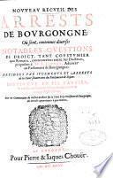 Nouveau recueil des arrests de Bourgongne, où sont contenues diverses notables questions de droit...
