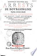 Nouveau Recueil des arrests de Bourgongne, où sont contenues diverses notables questions de droit... proposées à Me J. Bouvot, avocat au Parlement de Bourgongne, décidées par jugements et arrêts... du Parlement de Dijon... avec un commentaire du même auteur sur le titre de la Coutume de Bourgongne : Des droits appartenants à gens mariés