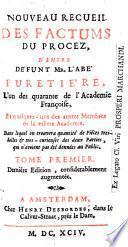 Nouveau recueil des factuins du procez d'entre défunt Mr. l'abé Furetière l'un des quarante de l'Académie Françoise, et quelquesuns des autres members de la mème Académie