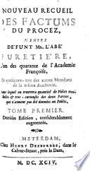 Nouveau recueil des factums du procez, d'entre défunt mr. l'abé Furetière, l'un des quarante de l'académie Françoise, et quelques-uns des autres membres de la même académie, ..