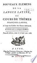Nouveaux élémens de la langue latine, ou Cours de thêmes françois-latins, à l'usage des écoliers des classes inférieures