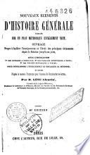 Nouveaux éléments d'histoire générale rédigés sur un plan méthodique et entièrement neuf, ouvrage propre à faciliter l'enseignement et l'étude des principaux événements depuis la création jusqu'à nos jours