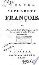 Nouvel alphabeth françois, ou petite methode simple & facile, pour apprendre aux enfans à epeller & à lire en m^eme tems