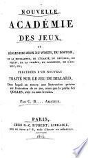 Nouvelle académie des jeux, ou règles des jeux du wisth, du boston ... Précédées d'un nouveau traité sur le jeu de billard ... Par C. B...., amateur [i.e. Charles Bouvard].