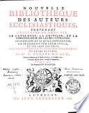 Nouvelle bibliothèque des auteurs ecclésiastiques, contenant l'histoire de leur vie, le catalogue, la critique et la chronologie de leurs ouvrages