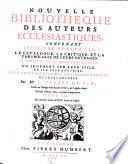 Nouvelle bibliotheque des auteurs ecclesiastiques contenant l'histoire de leur vie, le catalogue, la critique et la chronologie de leurs ouvrages le sommaire de ce qu'ils contiennent ... 3. ed., rev. et corr