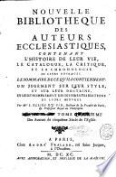 Nouvelle bibliotheque des auteurs ecclesiastiques. Contenant l'histoire de leur vie. Le catalogue, la critique, et la chronologie de leurs ouvrages le sommaire de ce qu'ils contiennent. ... Par Mre L. Ellies Du Pin, ..