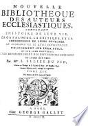 Nouvelle bibliotheque des auteurs ecclesiastiques, contenant l'histoire de leur vie, le catalogue, la critique, et la chronologie de leurs ouvrages. Le sommaire de ce qu'ils contiennent, un jugement sur leur style, et sur leur doctrine; et le denombrement des differentes editions de leurs oeuvres