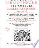 Nouvelle bibliotheque des auteurs ecclesiastiques. Contenant l'histoire de leur vie. Le catalogue, la critique, et la chronologie de leurs ouvrages. Le sommaire de ce qu' ils contiennent. Un jugement sur leur stile, et sur leur doctrine. Et le denombrement des differentes editions de leurs oeuvres. Par Mre L. Ellies Du Pin ... Tome premier [-dix-neuvieme]