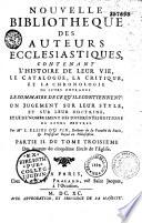 Nouvelle bibliothèque des auteurs ecclesiastiques. Contenant l'histoire de leur vie, le catalogue, la critique et la chronologie de leurs ouvrages...Par Mre L. Ellies Du Pin... Seconde édition reveuë & corrigée. Tome premier [-V]