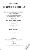 Nouvelle Biographie universelle depuis les temps les plus reculés jusqu'à nos jours, ave les renseignements bibliographiques et l'indication des sources à consulter