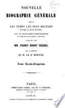 Nouvelle biographie universelle depuis les temps les plus reculés jusqu'à nos jours, avec les renseignements bibliographiques et l'indication des sources à consulter
