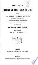 Nouvelle biographie universelle depuis les temps les plus reculés jusqu'à nos jours, avec les renseignements bibliographiques et l'indication des sources à consulter