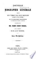Nouvelle biographie universelle depuis les temps les plus reculés jusqu'à nos jours, avec les renseignements bibliographiques et l'indication des sources à consulter; sous la direction de m. le dr. Hoefer