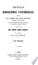 Nouvelle biographie universelle depuis les temps les plus reculés jusqu'à nos jours, avec les renseignements bibliographiques et l'indication des sources à consulter; sous la direction de m. le dr. Hoefer