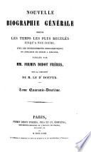 Nouvelle biographie universelle depuis les temps les plus reculés jusqu'à nos jours, avec les renseignements bibliographiques et l'indication des sources à consulter; sous la direction de m. le dr. Hoefer