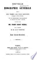 Nouvelle biographie universelle depuis les temps les plus reculés jusqu'à nos jours, avec les renseignements bibliographiques et l'indication des sources à consulter; sous la direction de m. le dr. Hoefer