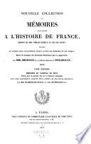 Nouvelle Collection des memoires pour servir a l'histoire de France, depuis le XIIIe siecle jusqu'a la fin du XVIII, precedes de notices pour caracteriser chaque auteur des memoires et son epoque, Suivis de l'analyse des documents historiques qui s'y rapportent