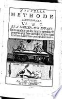 Nouvelle methode d'enseigner l'A.B.C. et a epeller aux enfans en les amusant par des figures agreables & propres à leur faire faire des progres dans la lecture & l'écriture presque sans maître ...