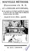 Nouvelle méthode d'enseigner l'A.B.C. et a épeller aux enfans, en les amusant par des figures agréables & propres à leur faire faire des progrès dans la lecture & l'écriture presque sans maître