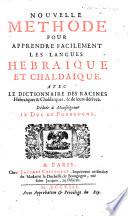 Nouvelle méthode pour apprendre facilement les langues hébraïque et chaldaïque. Avec le dictionnaire des racines hébraïques et chaldaïques, & de leurs dérivez. [By J. B. Renou.]