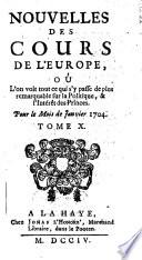 Nouvelles des cours de l'Europe, oú l'on voit tout ce qui s'y passe de plus remarquable sur la politique, & l'interêt des princes