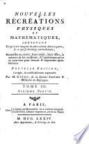 Nouvelles récréations physiques et mathématiques, contenant ce qui a été imaginé de plus curieux dans ce genre, & ce qui se découvre journellement ... Par m. Guyot. ... Tome premier [-4.], premiere [-huitieme] partie